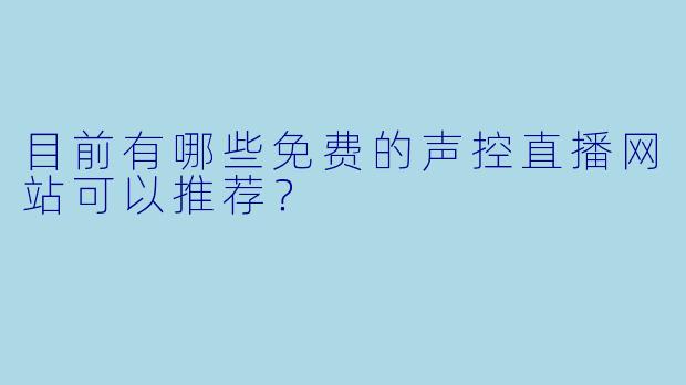目前有哪些免费的声控直播网站可以推荐？
