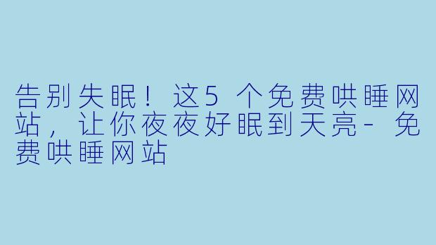 告别失眠！这5个免费哄睡网站，让你夜夜好眠到天亮
