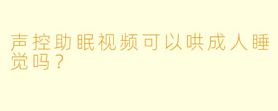 声控助眠视频可以哄成人睡觉吗？
