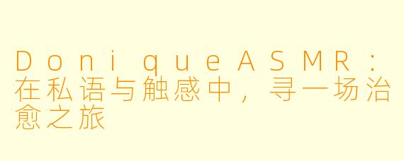 DoniqueASMR：在私语与触感中，寻一场治愈之旅