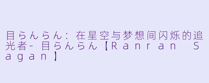 目らんらん：在星空与梦想间闪烁的追光者