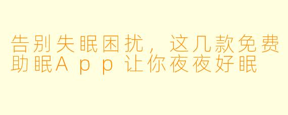 告别失眠困扰，这几款免费助眠App让你夜夜好眠