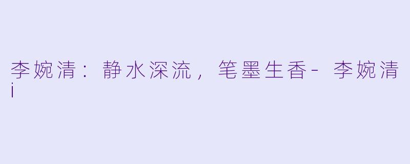 李婉清：静水深流，笔墨生香