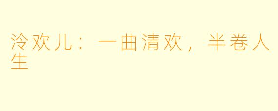 泠欢儿：一曲清欢，半卷人生