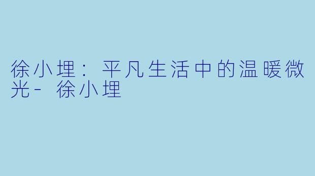 徐小埋：平凡生活中的温暖微光