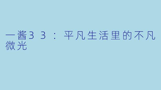 一酱33：平凡生活里的不凡微光