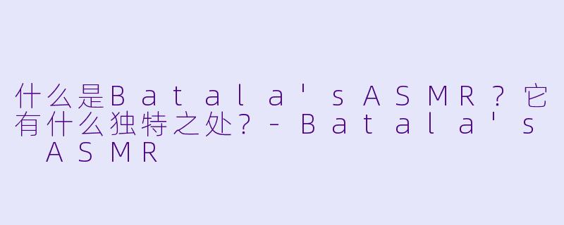 什么是Batala'sASMR？它有什么独特之处？