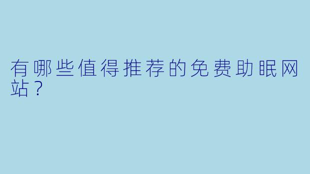 有哪些值得推荐的免费助眠网站？