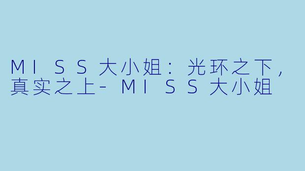 MISS大小姐：光环之下，真实之上-MISS大小姐