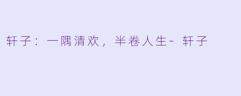 轩子：一隅清欢，半卷人生-轩子