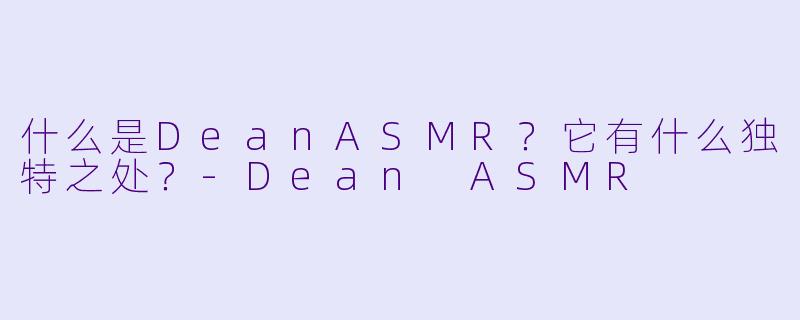 什么是DeanASMR？它有什么独特之处？