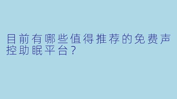 目前有哪些值得推荐的免费声控助眠平台？