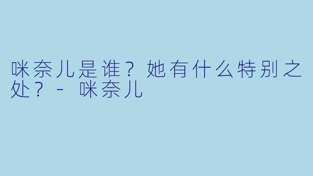 咪奈儿是谁？她有什么特别之处？