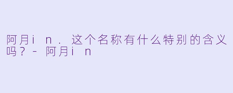 阿月in.这个名称有什么特别的含义吗？