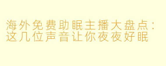 海外免费助眠主播大盘点：这几位声音让你夜夜好眠