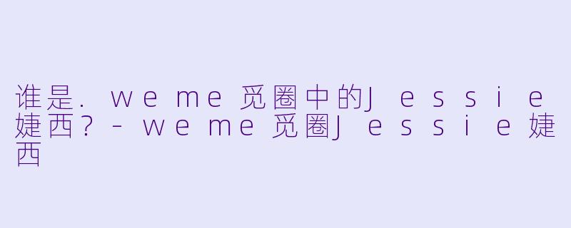 谁是.weme觅圈中的Jessie婕西？