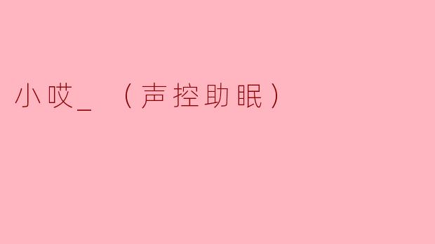 小哎_（声控助眠）