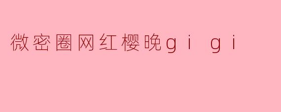 微密圈网红樱晚gigi