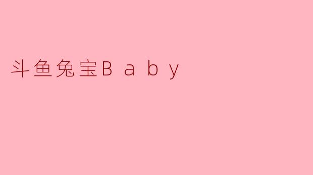 斗鱼兔宝Baby为什么能吸引大量观众关注？