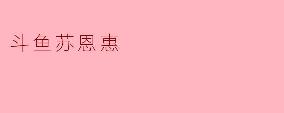 斗鱼苏恩惠：镜头后的星光与真实的温度