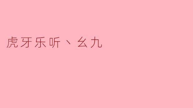虎牙乐听丶幺九的直播风格有什么独特之处？