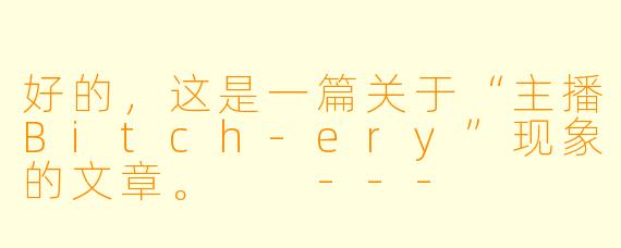 好的，这是一篇关于“主播Bitch-ery”现象的文章。

---


“主播Bitch-ery”：镜头前的“真性情”与流量密码的双面游戏