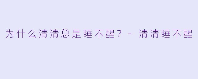 为什么清清总是睡不醒？