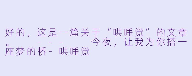 好的，这是一篇关于“哄睡觉”的文章。

---

今夜，让我为你搭一座梦的桥-哄睡觉