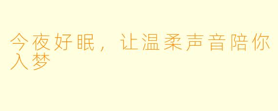 今夜好眠，让温柔声音陪你入梦