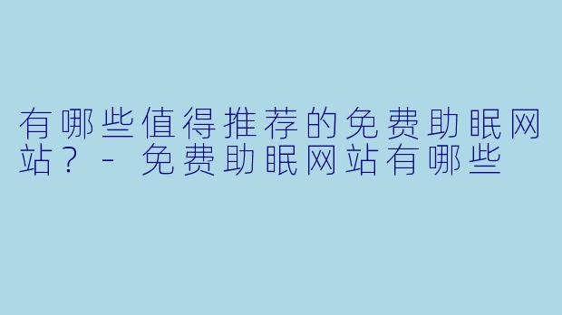 有哪些值得推荐的免费助眠网站？