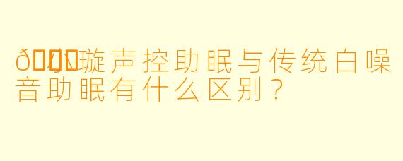 🌙小璇声控助眠与传统白噪音助眠有什么区别？