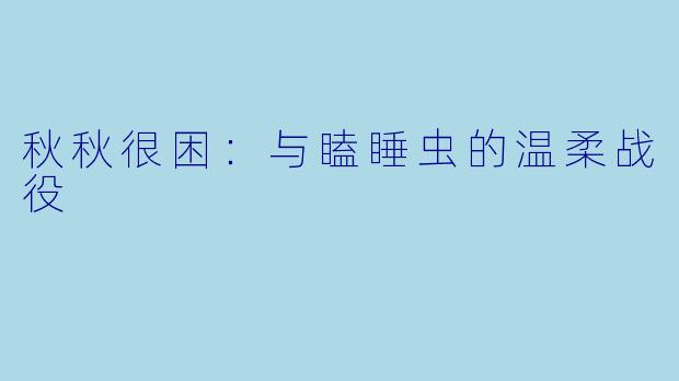 秋秋很困：与瞌睡虫的温柔战役