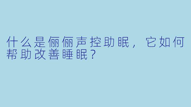 什么是俪俪声控助眠，它如何帮助改善睡眠？