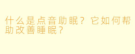 什么是点音助眠？它如何帮助改善睡眠？