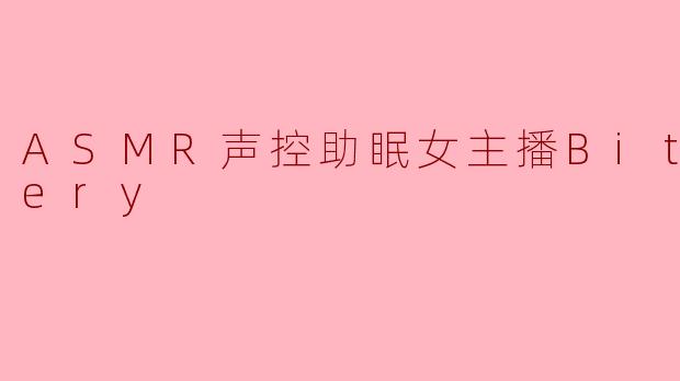 ASMR声控助眠女主播Bitch-ery