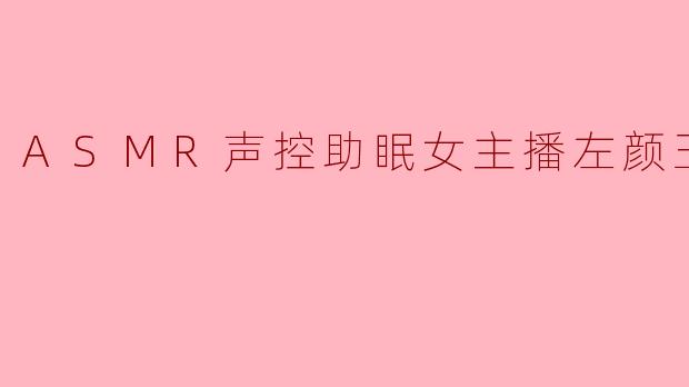 为什么说ASMR声控助眠女主播左颜玉的视频很"下饭"？