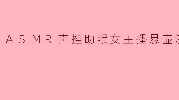 一位ASMR声控助眠女主播，如何通过她的直播内容实现“悬壶济世”的愿景？