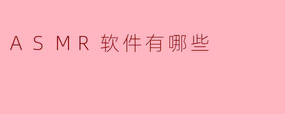 探索ASMR世界：主流ASMR软件全解析