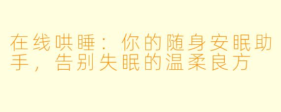 在线哄睡：你的随身安眠助手，告别失眠的温柔良方