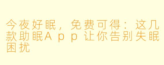 今夜好眠，免费可得：这几款助眠App让你告别失眠困扰