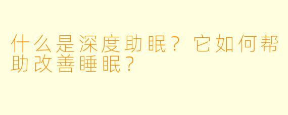 什么是深度助眠？它如何帮助改善睡眠？