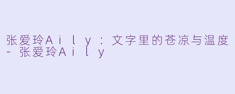 张爱玲Aily：文字里的苍凉与温度