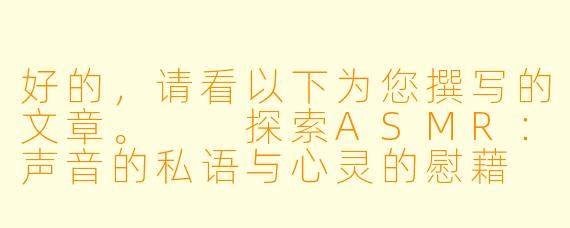 好的，请看以下为您撰写的文章。

探索ASMR：声音的私语与心灵的慰藉