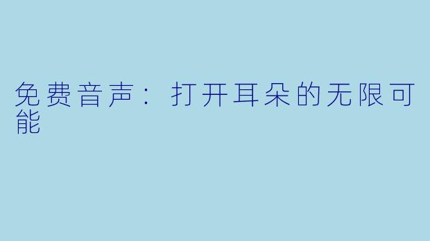 免费音声：打开耳朵的无限可能