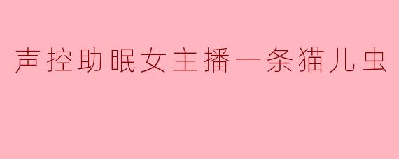 声控助眠主播“一条猫儿虫”，你的声音总能让听众快速放松，请问你是如何捕捉到那些让人瞬间舒缓的声线特质的？