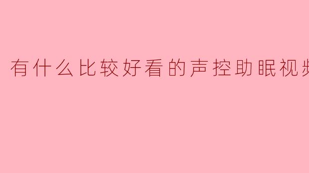 有什么比较好看的声控助眠视频？