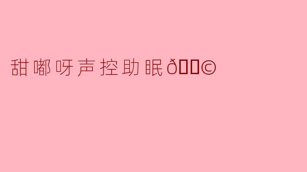 甜嘟呀声控助眠🍩