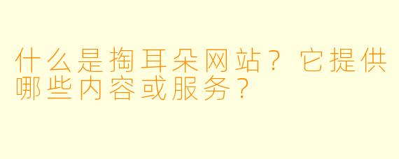 什么是掏耳朵网站？它提供哪些内容或服务？