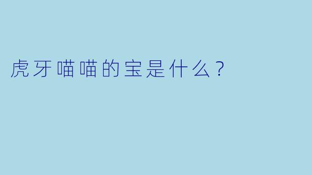 虎牙喵喵的宝是什么？