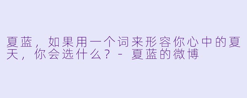 夏蓝，如果用一个词来形容你心中的夏天，你会选什么？